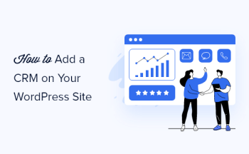 Cách thêm CRM trên trang web WordPress của Bạn để nhận được nhiều khách hàng tiềm năng hơn